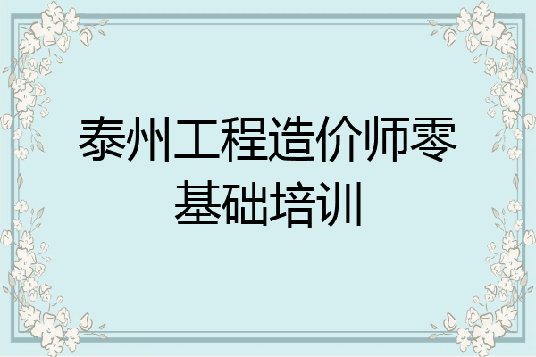 泰州工程造价师零基础培训