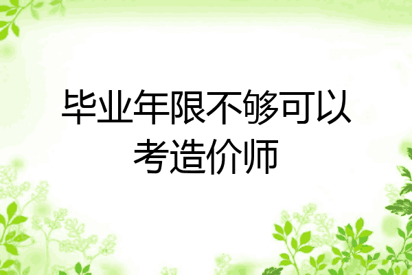 毕业年限不够可以考造价师