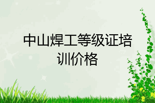 中山焊工等级证培训价格