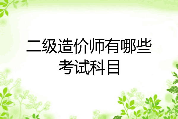 二级造价师有哪些考试科目
