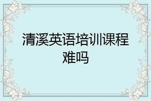 清溪英语培训课程难吗