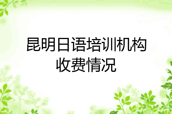 昆明日语培训机构收费情况