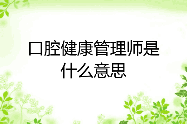 口腔健康管理师是什么意思