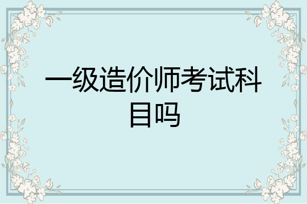 一级造价师考试科目吗