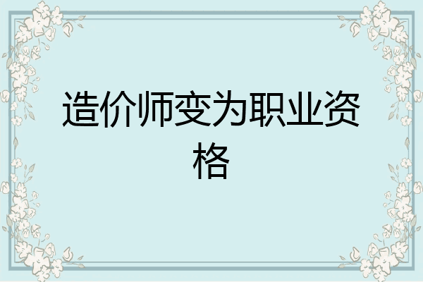 造价师变为职业资格