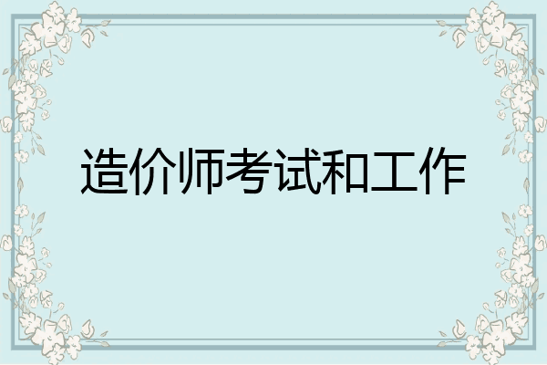 造价师考试和工作