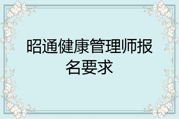 昭通健康管理师报名要求
