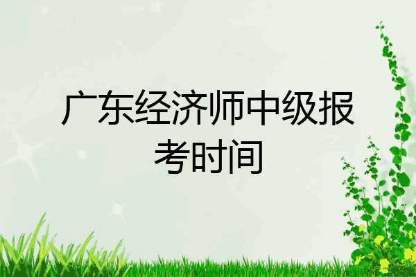 广东经济师中级报考时间