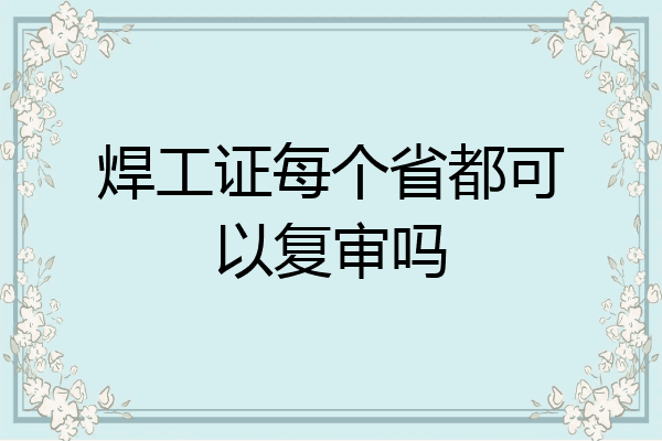 焊工证每个省都可以复审吗