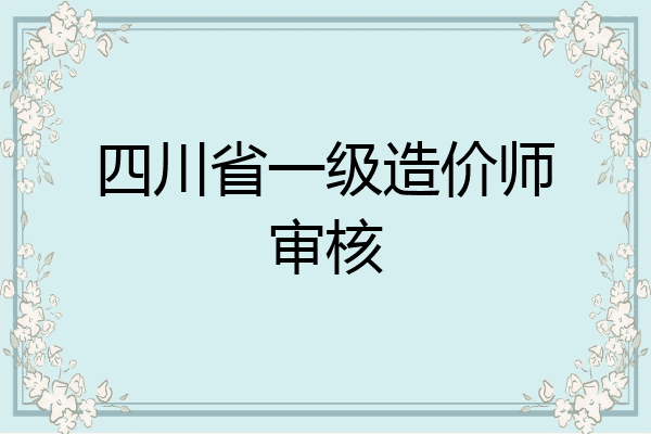 四川省一级造价师审核