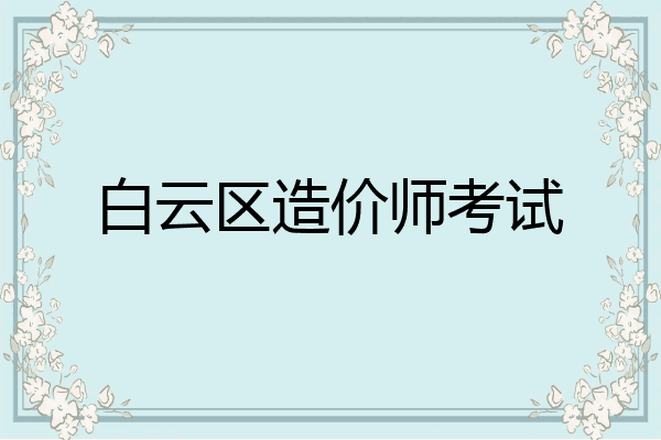 白云区造价师考试