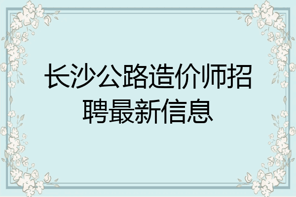 长沙公路造价师招聘最新信息