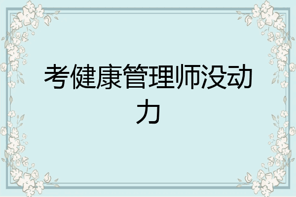 考健康管理师没动力