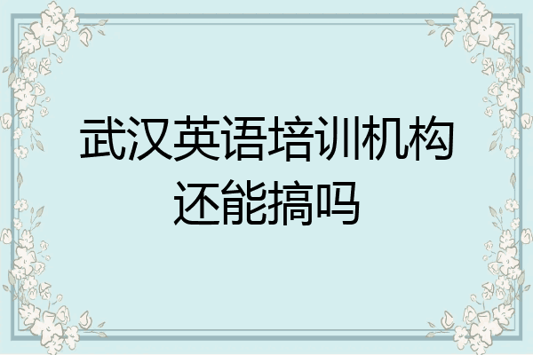 武汉英语培训机构还能搞吗