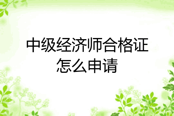 中级经济师合格证怎么申请