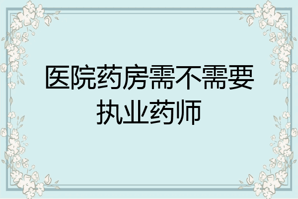 医院药房需不需要执业药师
