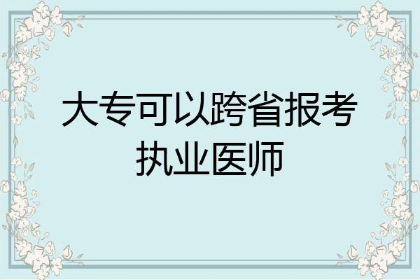 大专可以跨省报考执业医师