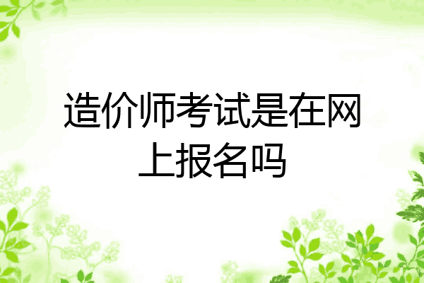 造价师考试是在网上报名吗
