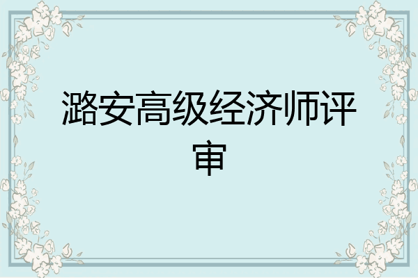 潞安高级经济师评审