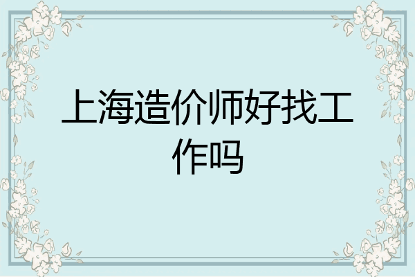 上海造价师好找工作吗