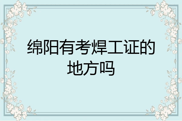 绵阳有考焊工证的地方吗