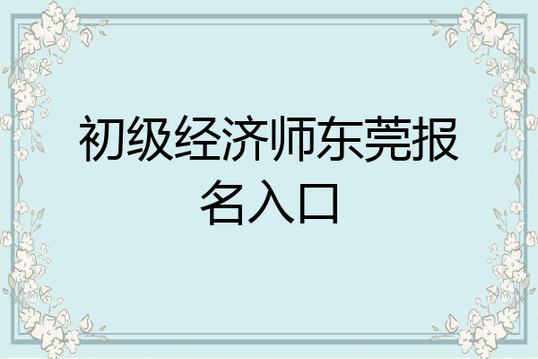 初级经济师东莞报名入口