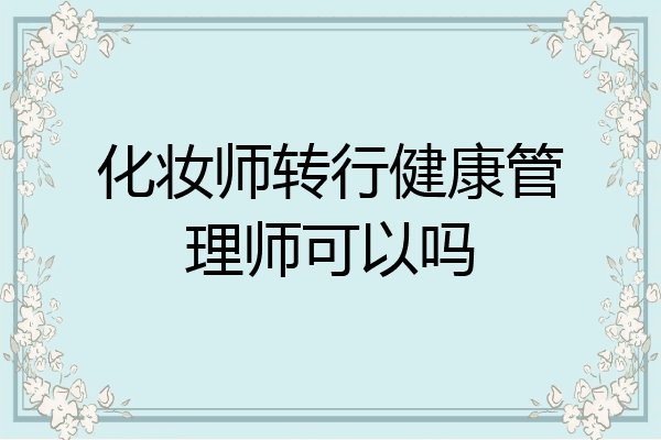 化妆师转行健康管理师可以吗