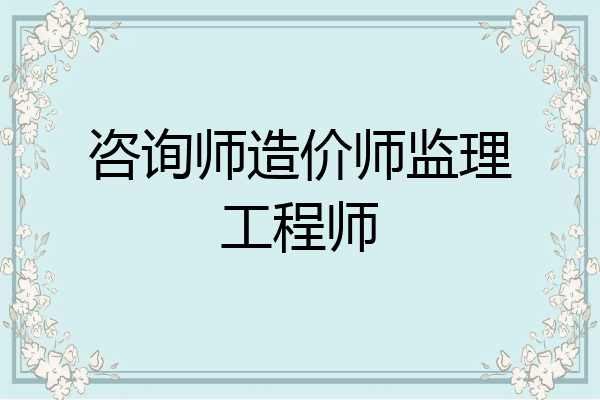 咨询师造价师监理工程师