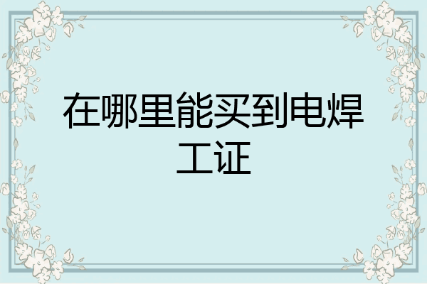 在哪里能买到电焊工证