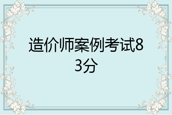 造价师案例考试83分