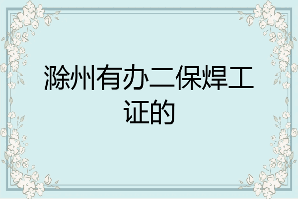 滁州有办二保焊工证的
