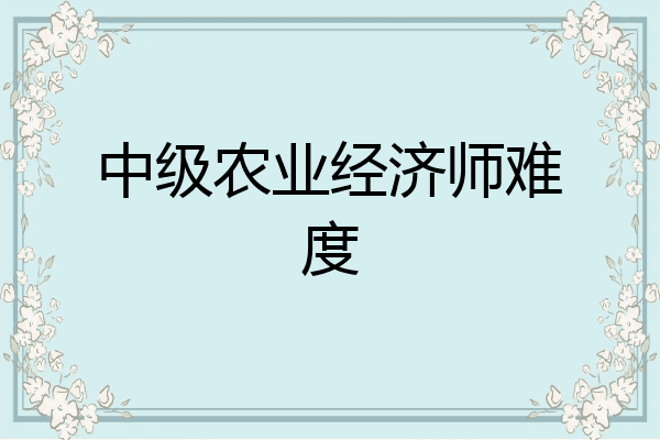 中级农业经济师难度