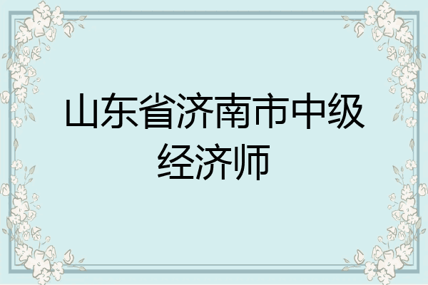 山东省济南市中级经济师
