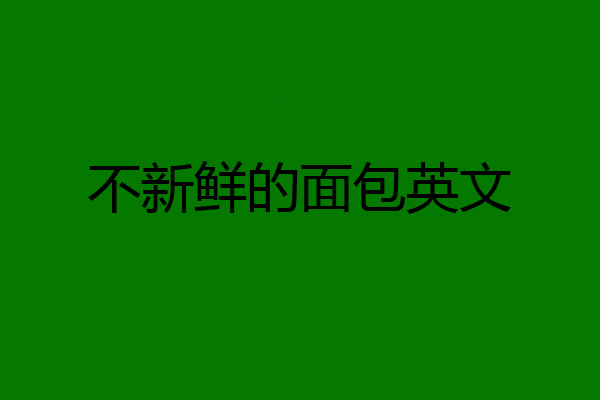 不新鲜的面包英文