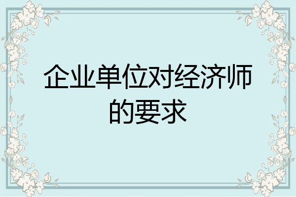 企业单位对经济师的要求