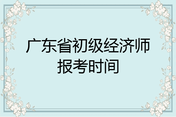 广东省初级经济师报考时间