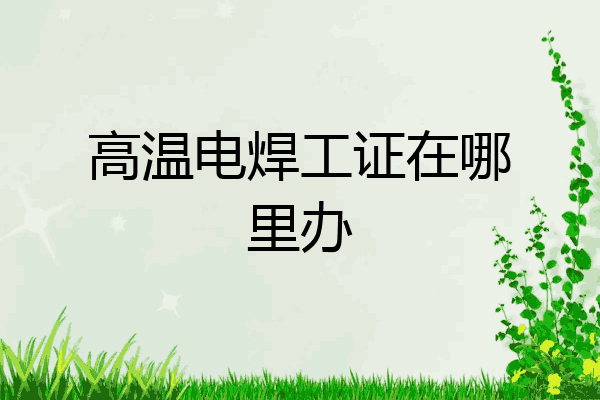 高温电焊工证在哪里办