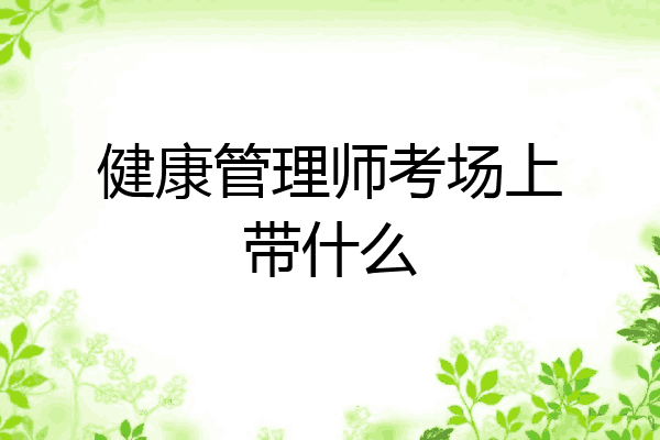 健康管理师考场上带什么