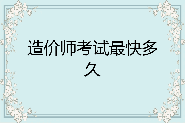 造价师考试最快多久