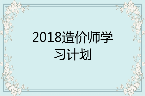 2018造价师学习计划