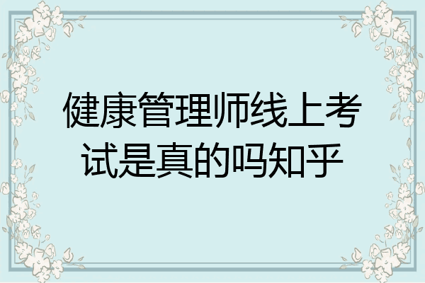健康管理师线上考试是真的吗知乎