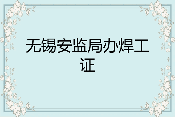 无锡安监局办焊工证