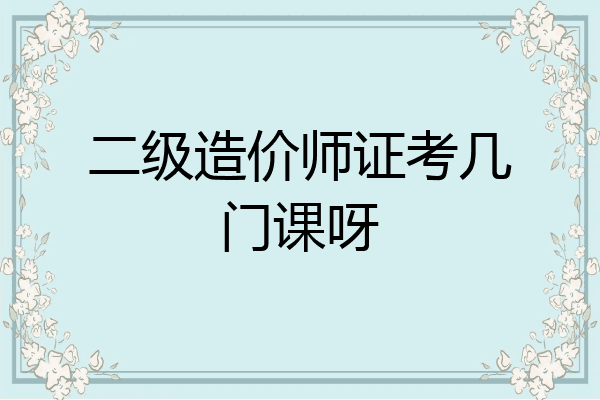 二级造价师证考几门课呀