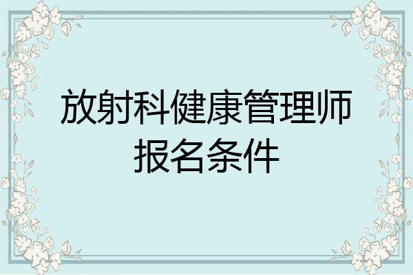 放射科健康管理师报名条件