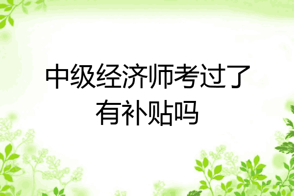 中级经济师考过了有补贴吗