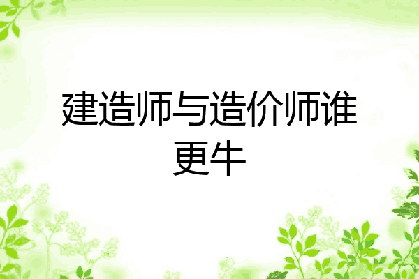 建造师与造价师谁更牛