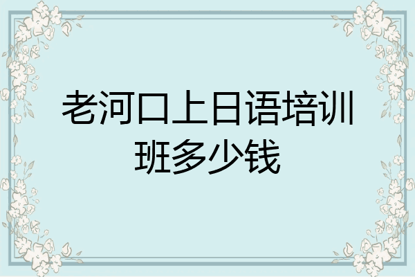 老河口上日语培训班多少钱