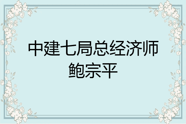 中建七局总经济师鲍宗平