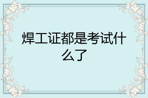 焊工证都是考试什么了