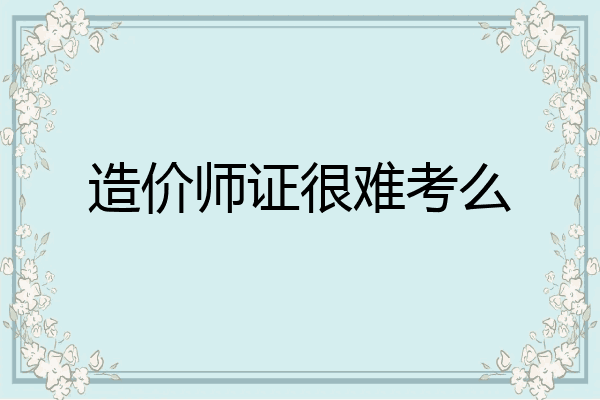 造价师证很难考么